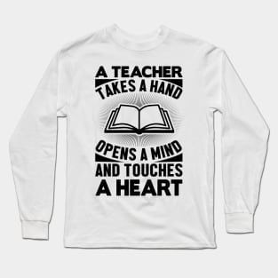 A teacher takes a hand opens a mind and touches a heart Long Sleeve T-Shirt